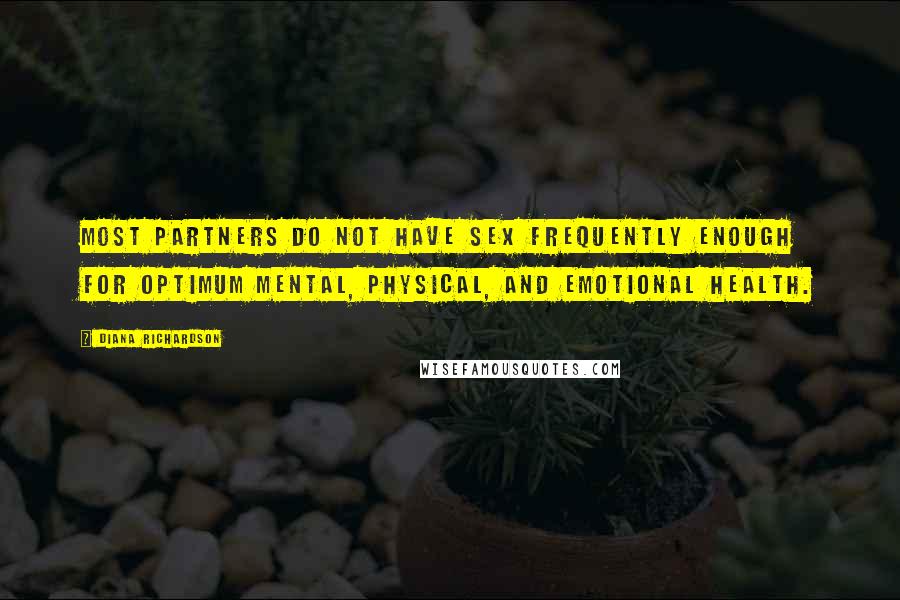 Diana Richardson Quotes: Most partners do not have sex frequently enough for optimum mental, physical, and emotional health.