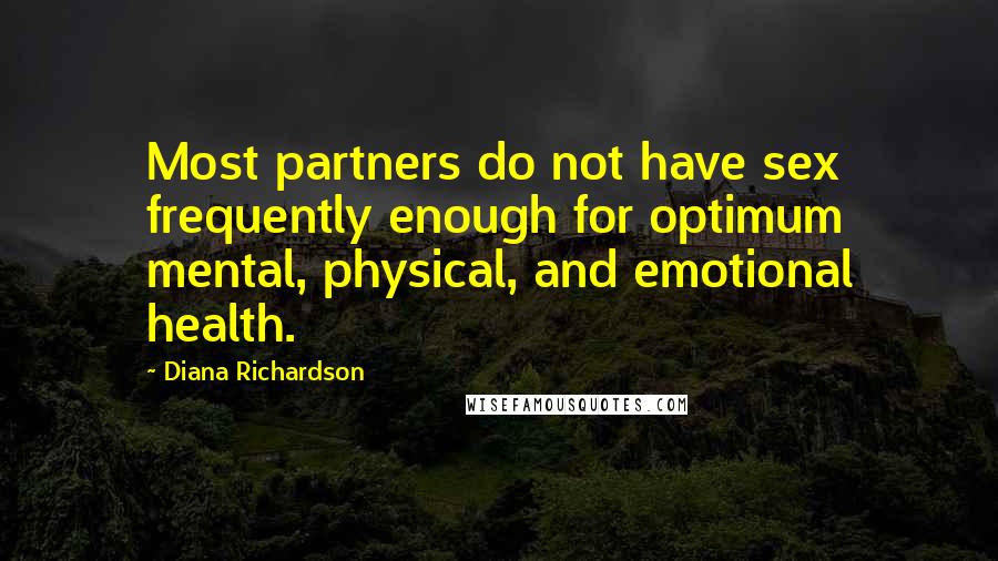 Diana Richardson Quotes: Most partners do not have sex frequently enough for optimum mental, physical, and emotional health.