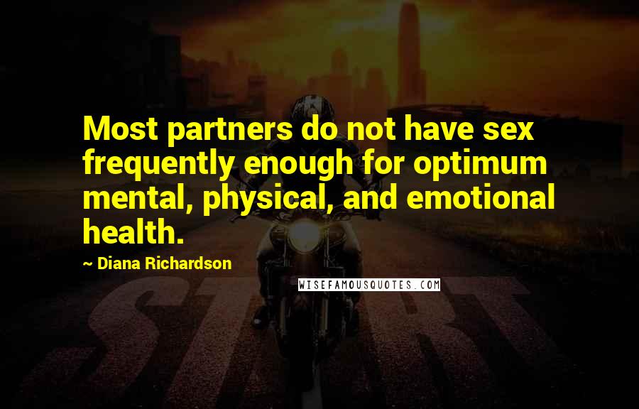 Diana Richardson Quotes: Most partners do not have sex frequently enough for optimum mental, physical, and emotional health.