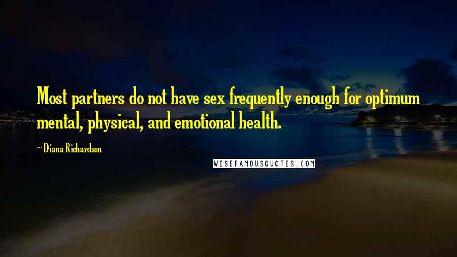 Diana Richardson Quotes: Most partners do not have sex frequently enough for optimum mental, physical, and emotional health.