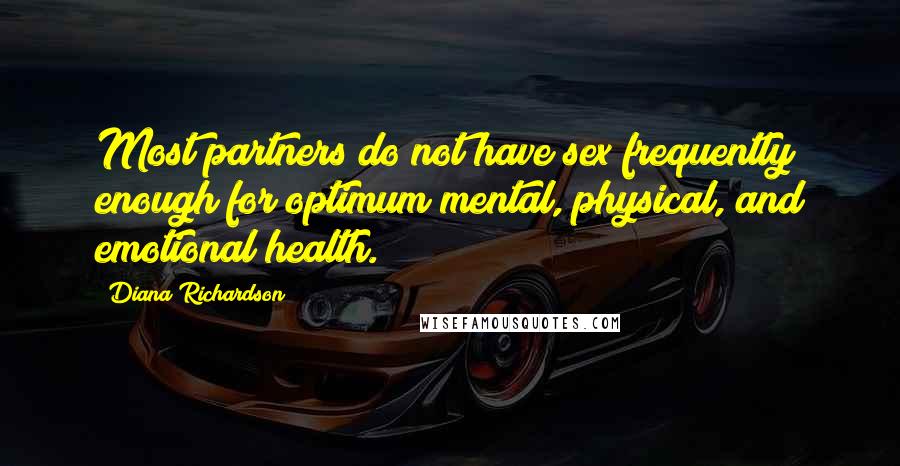 Diana Richardson Quotes: Most partners do not have sex frequently enough for optimum mental, physical, and emotional health.