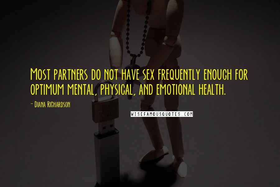 Diana Richardson Quotes: Most partners do not have sex frequently enough for optimum mental, physical, and emotional health.