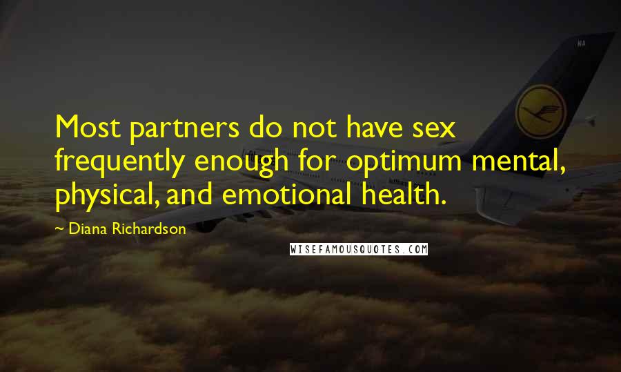 Diana Richardson Quotes: Most partners do not have sex frequently enough for optimum mental, physical, and emotional health.