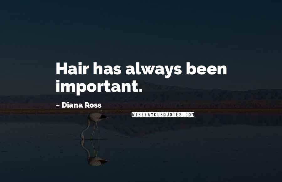 Diana Ross Quotes: Hair has always been important.