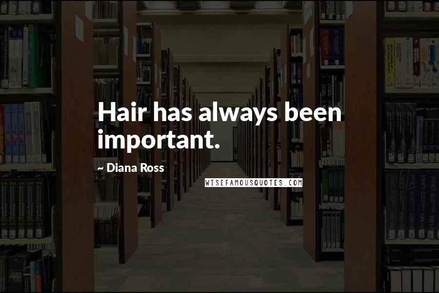 Diana Ross Quotes: Hair has always been important.