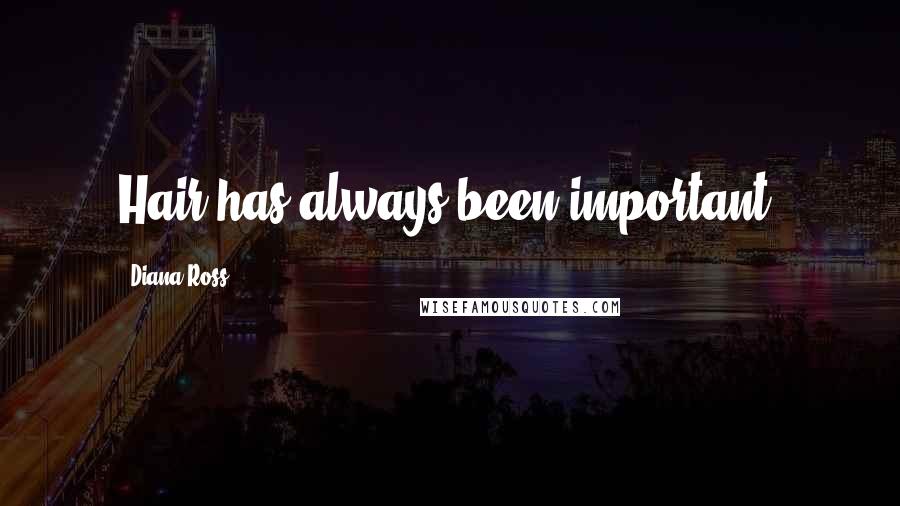 Diana Ross Quotes: Hair has always been important.
