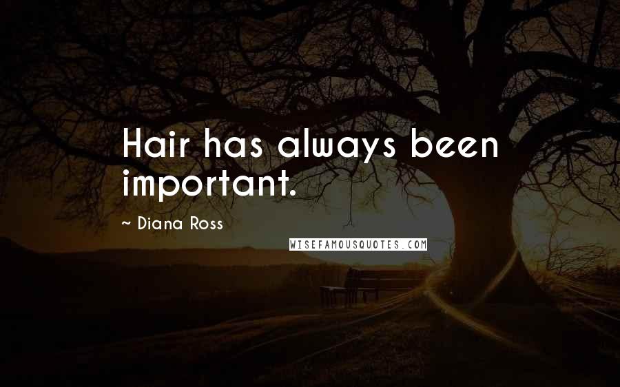 Diana Ross Quotes: Hair has always been important.