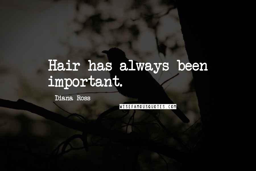 Diana Ross Quotes: Hair has always been important.