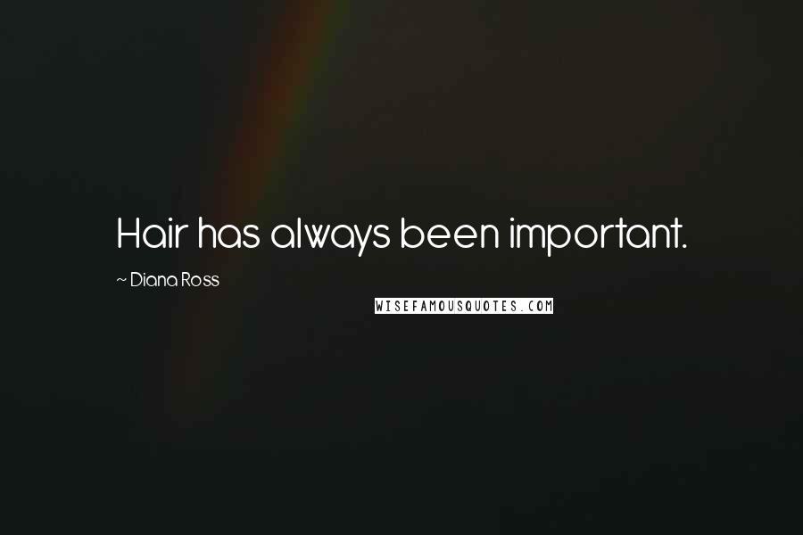 Diana Ross Quotes: Hair has always been important.