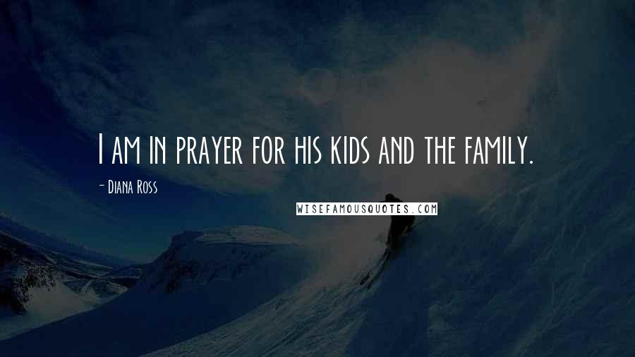 Diana Ross Quotes: I am in prayer for his kids and the family.