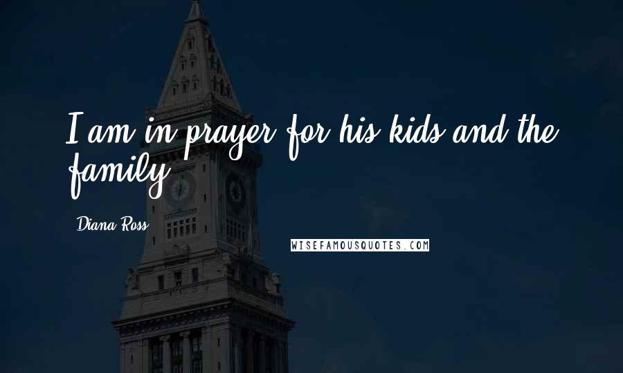 Diana Ross Quotes: I am in prayer for his kids and the family.