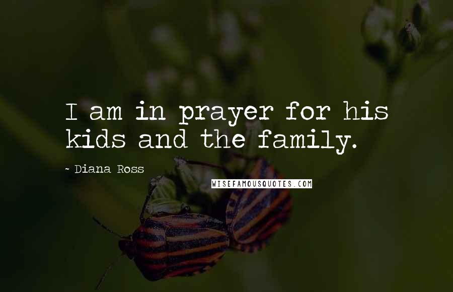 Diana Ross Quotes: I am in prayer for his kids and the family.