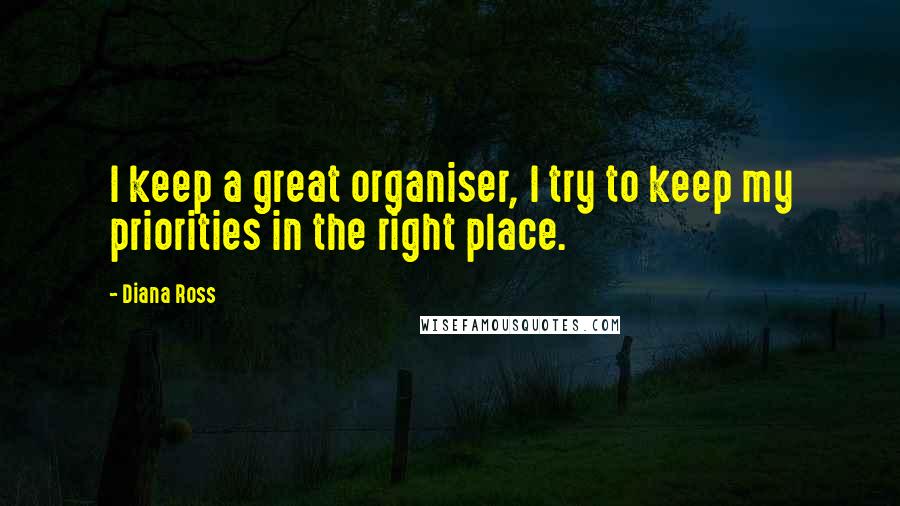 Diana Ross Quotes: I keep a great organiser, I try to keep my priorities in the right place.