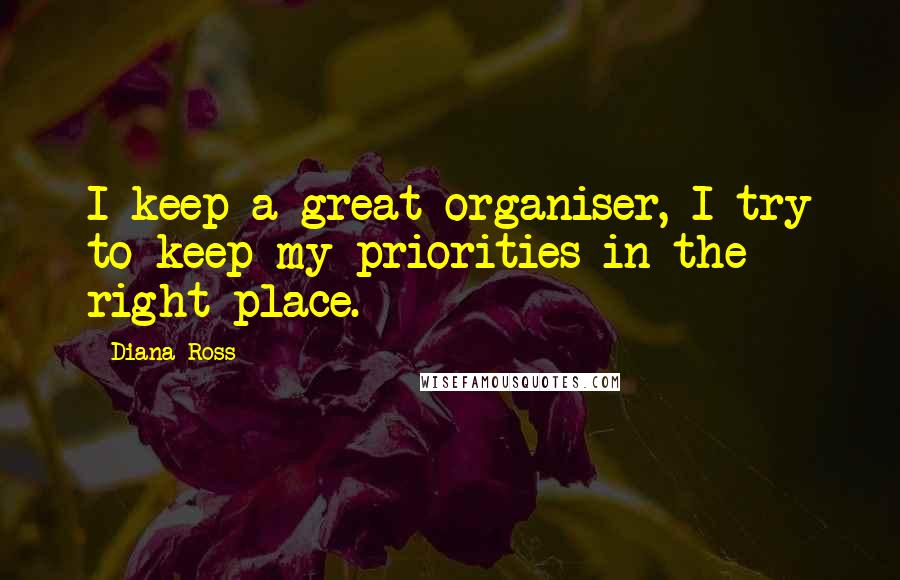 Diana Ross Quotes: I keep a great organiser, I try to keep my priorities in the right place.