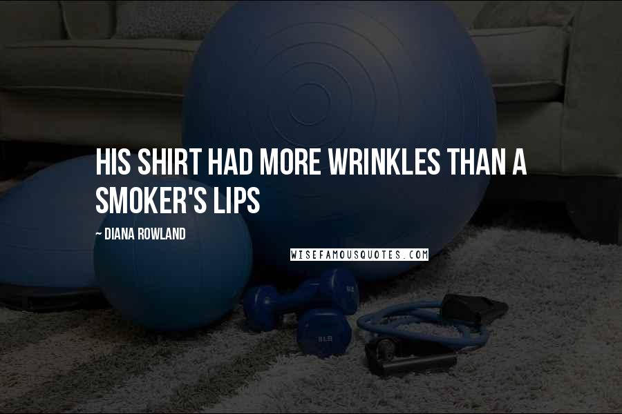 Diana Rowland Quotes: His shirt had more wrinkles than a smoker's lips