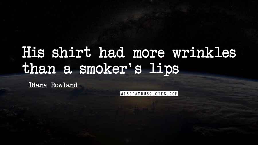 Diana Rowland Quotes: His shirt had more wrinkles than a smoker's lips