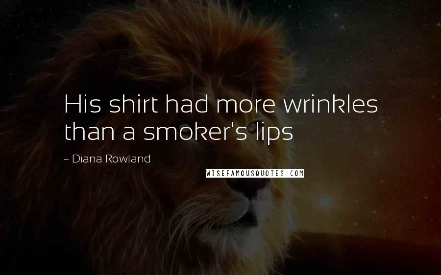 Diana Rowland Quotes: His shirt had more wrinkles than a smoker's lips
