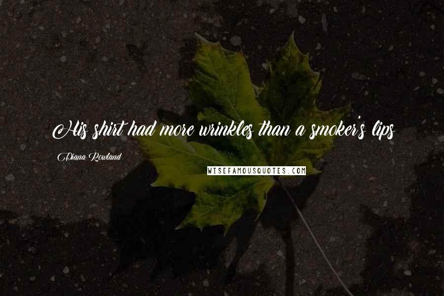 Diana Rowland Quotes: His shirt had more wrinkles than a smoker's lips