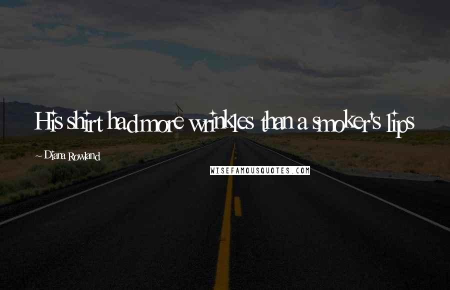 Diana Rowland Quotes: His shirt had more wrinkles than a smoker's lips