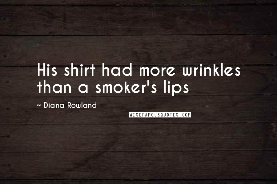 Diana Rowland Quotes: His shirt had more wrinkles than a smoker's lips