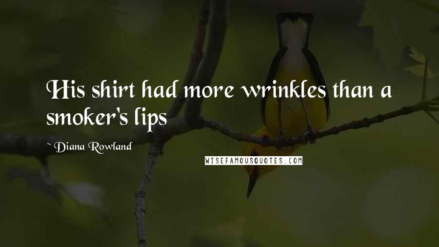 Diana Rowland Quotes: His shirt had more wrinkles than a smoker's lips