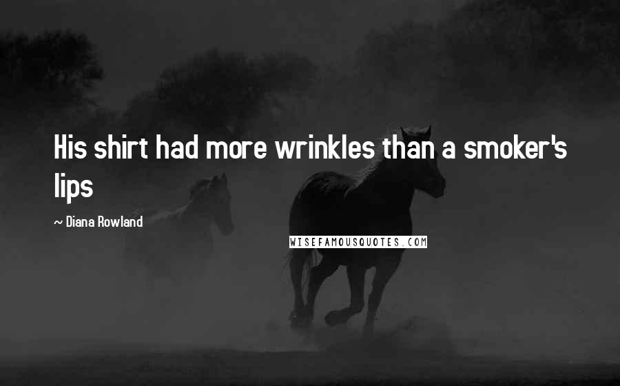 Diana Rowland Quotes: His shirt had more wrinkles than a smoker's lips