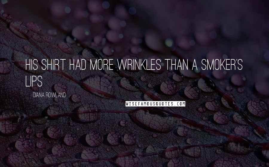 Diana Rowland Quotes: His shirt had more wrinkles than a smoker's lips