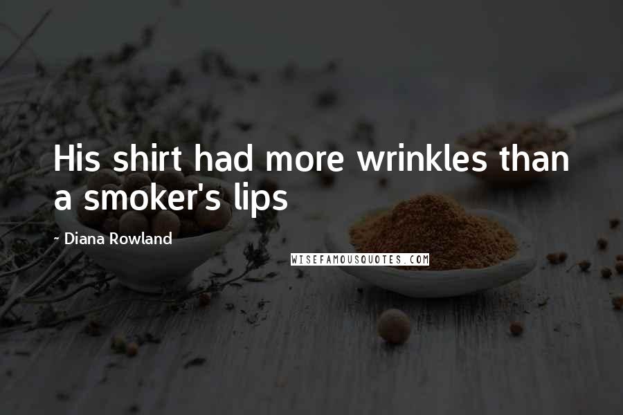 Diana Rowland Quotes: His shirt had more wrinkles than a smoker's lips