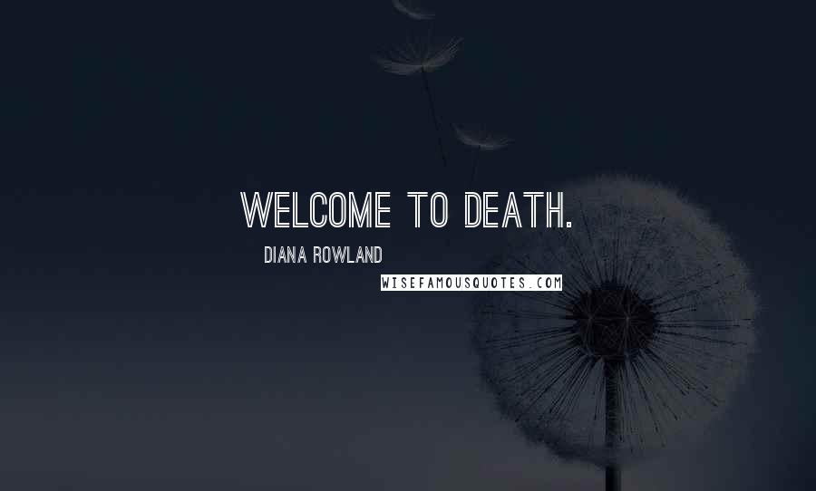 Diana Rowland Quotes: Welcome to death.