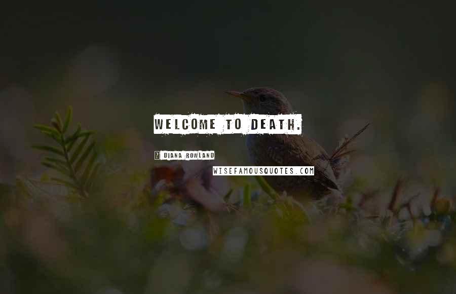 Diana Rowland Quotes: Welcome to death.