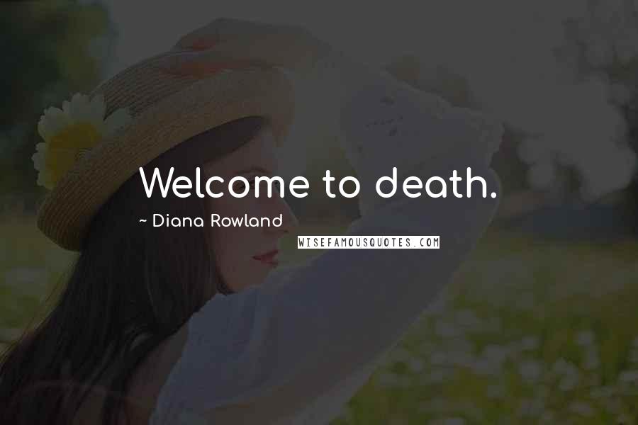 Diana Rowland Quotes: Welcome to death.