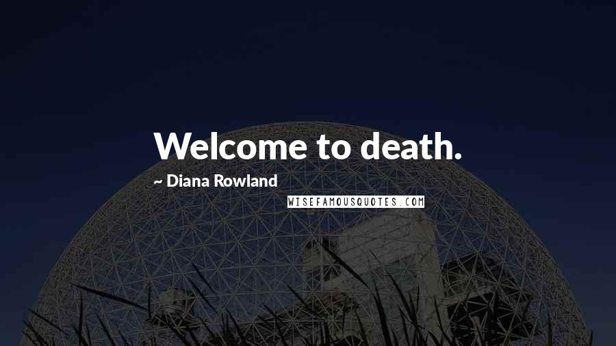 Diana Rowland Quotes: Welcome to death.
