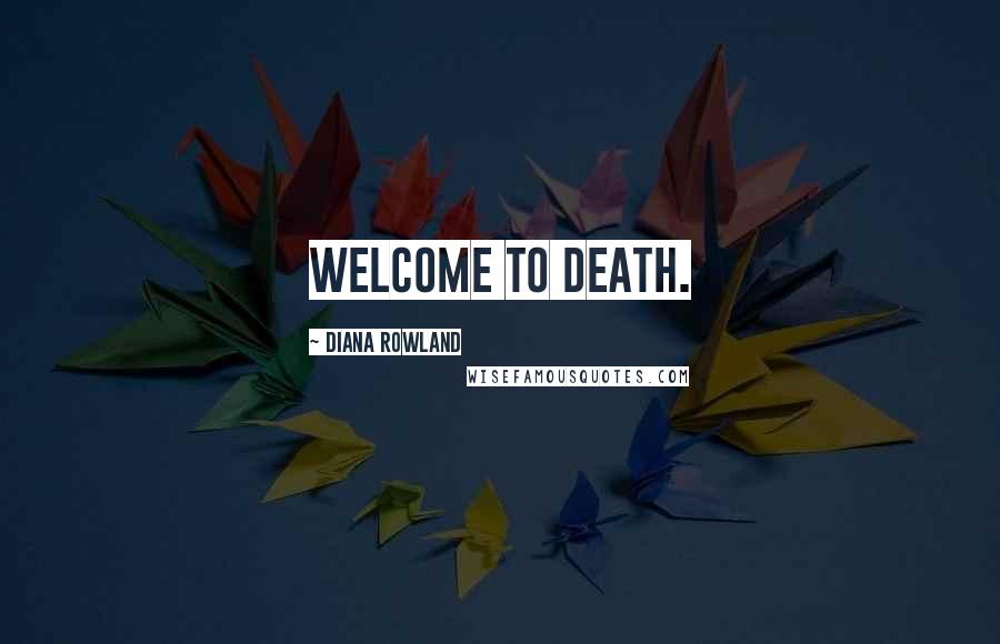 Diana Rowland Quotes: Welcome to death.