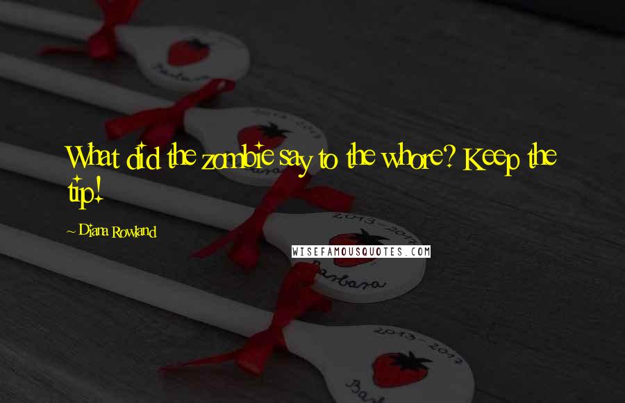 Diana Rowland Quotes: What did the zombie say to the whore? Keep the tip!