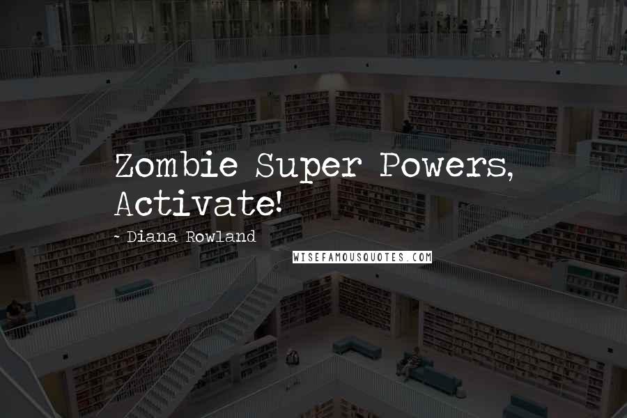 Diana Rowland Quotes: Zombie Super Powers, Activate!