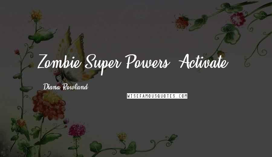 Diana Rowland Quotes: Zombie Super Powers, Activate!