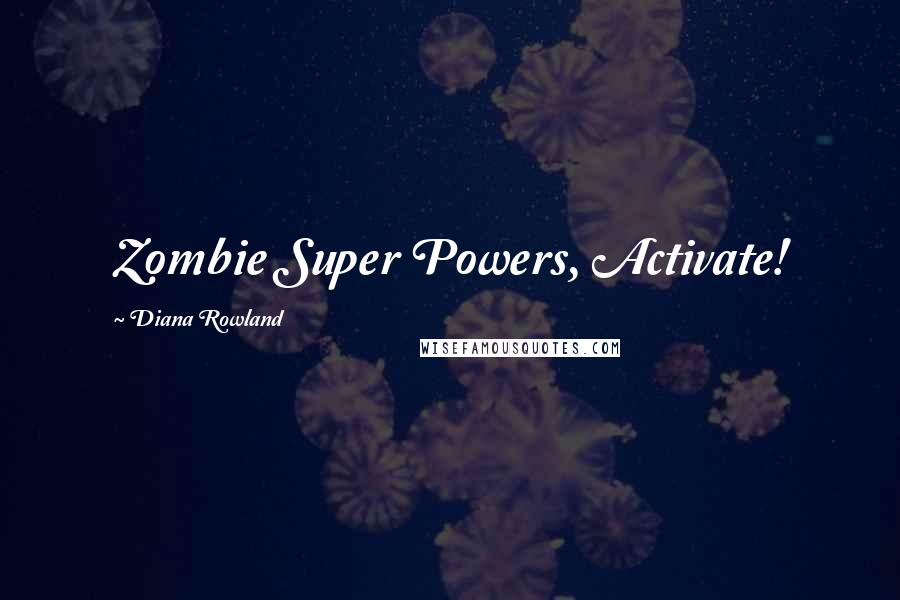 Diana Rowland Quotes: Zombie Super Powers, Activate!