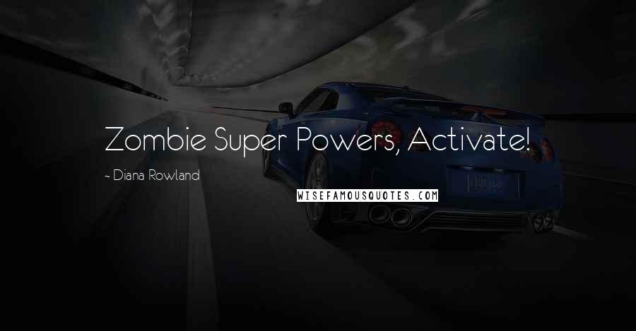 Diana Rowland Quotes: Zombie Super Powers, Activate!