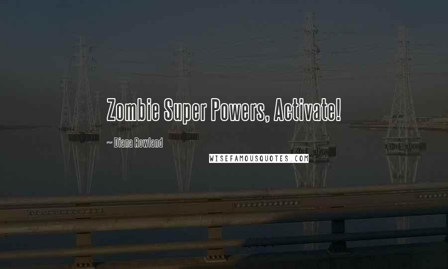 Diana Rowland Quotes: Zombie Super Powers, Activate!