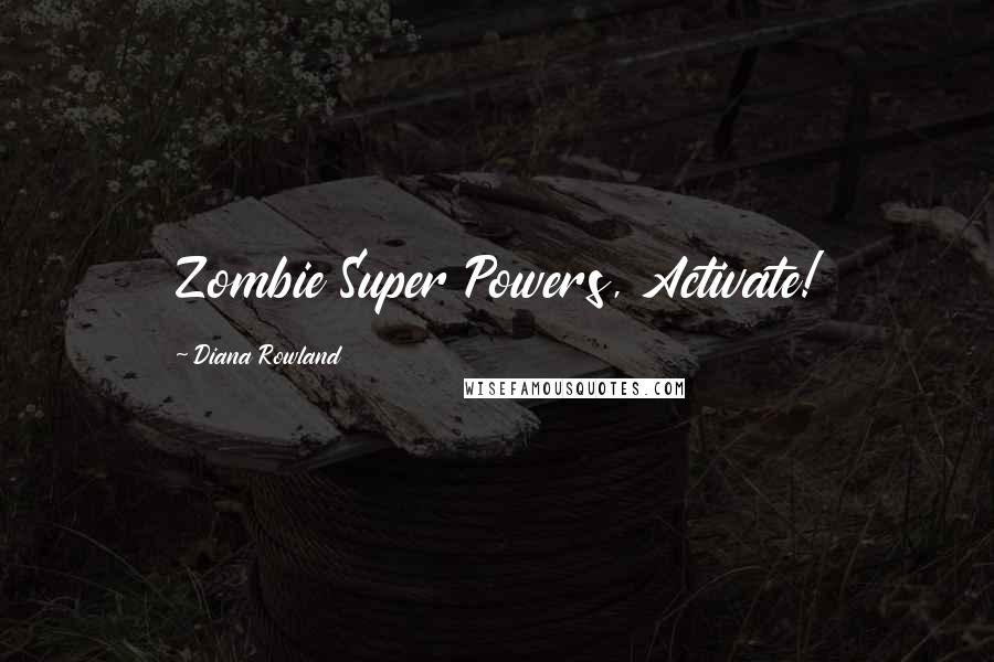 Diana Rowland Quotes: Zombie Super Powers, Activate!