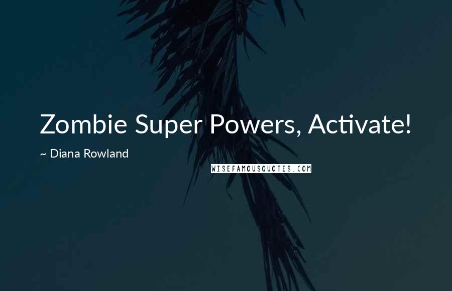 Diana Rowland Quotes: Zombie Super Powers, Activate!