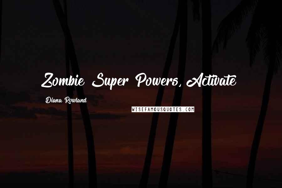 Diana Rowland Quotes: Zombie Super Powers, Activate!