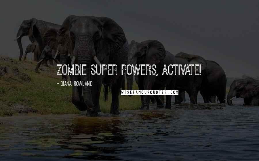 Diana Rowland Quotes: Zombie Super Powers, Activate!