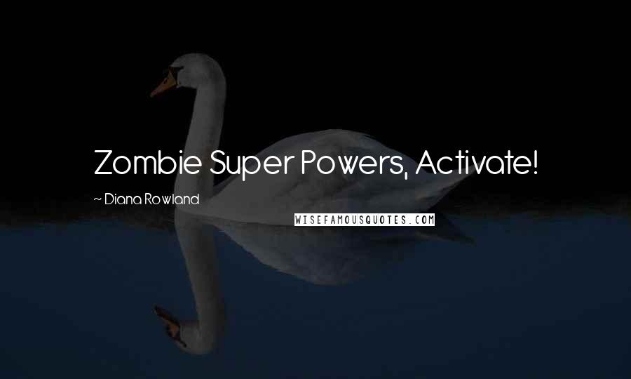 Diana Rowland Quotes: Zombie Super Powers, Activate!