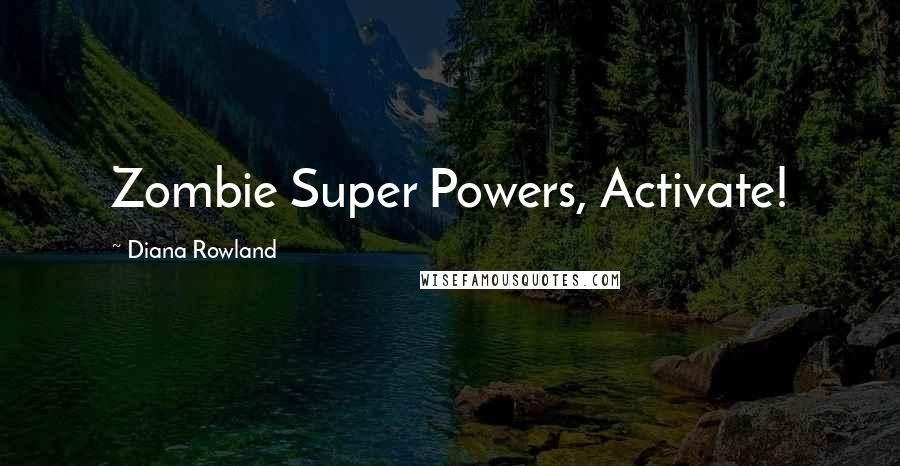 Diana Rowland Quotes: Zombie Super Powers, Activate!