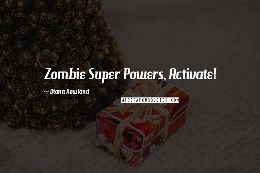 Diana Rowland Quotes: Zombie Super Powers, Activate!