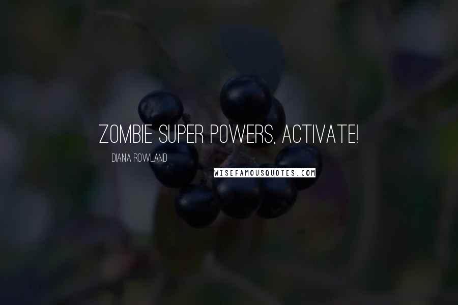 Diana Rowland Quotes: Zombie Super Powers, Activate!