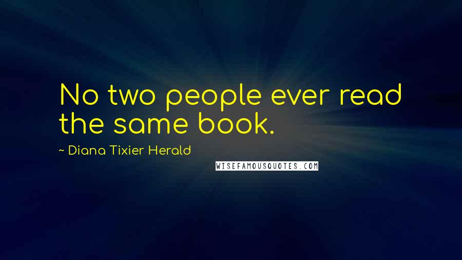 Diana Tixier Herald Quotes: No two people ever read the same book.