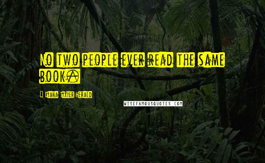 Diana Tixier Herald Quotes: No two people ever read the same book.