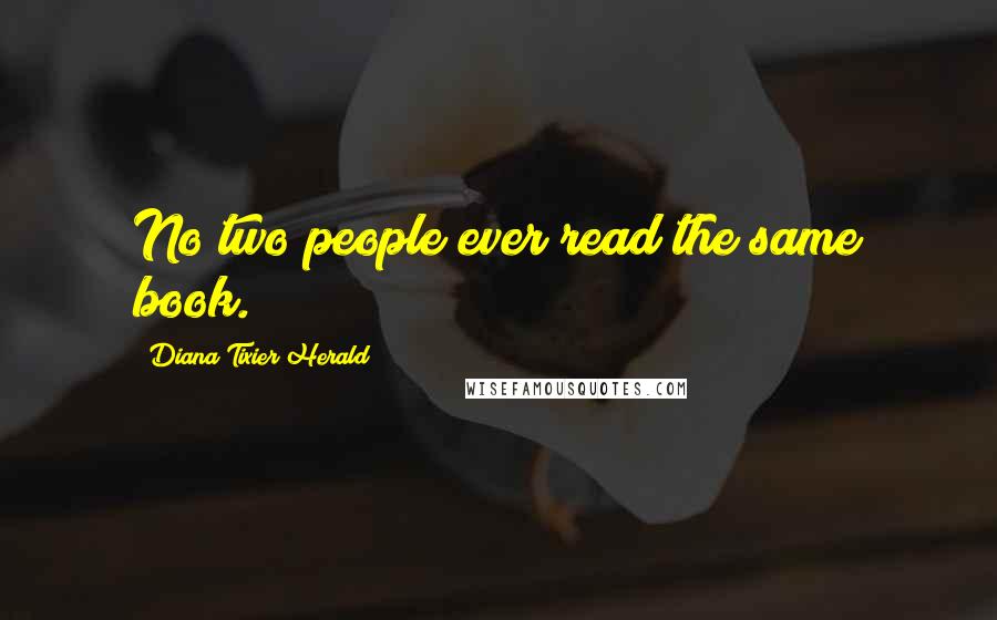 Diana Tixier Herald Quotes: No two people ever read the same book.